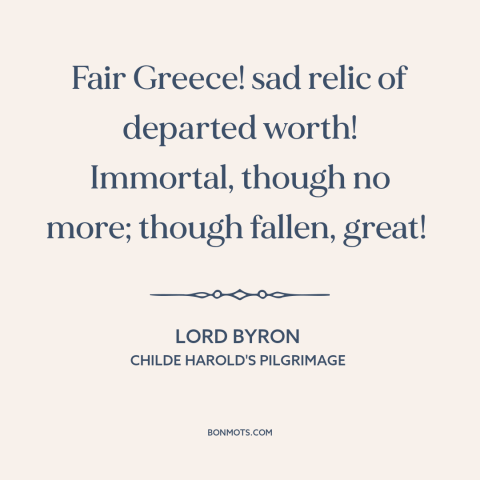A quote by Lord Byron about greece: “Fair Greece! sad relic of departed worth! Immortal, though no more; though fallen…”