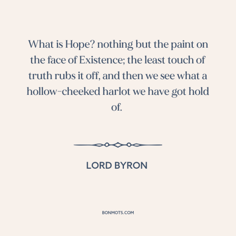 A quote by Lord Byron about hope: “What is Hope? nothing but the paint on the face of Existence; the least touch…”