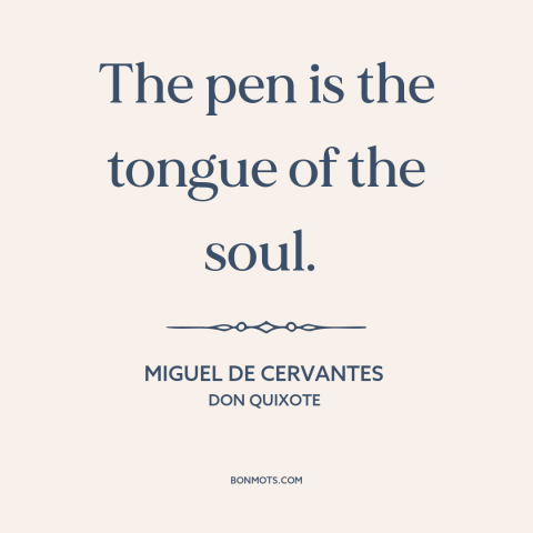 A quote by Miguel de Cervantes about writing: “The pen is the tongue of the soul.”