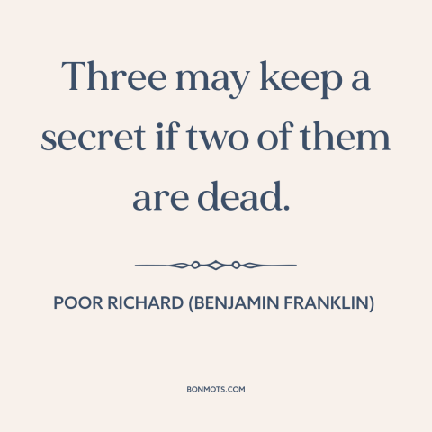 A quote from Poor Richard's Almanack about secrets: “Three may keep a secret if two of them are dead.”