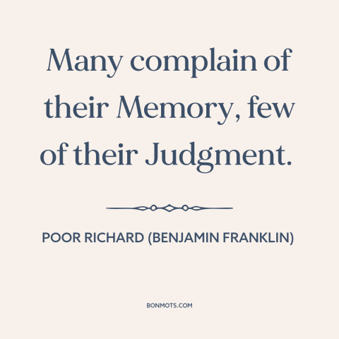 A quote from Poor Richard's Almanack about memory: “Many complain of their Memory, few of their Judgment.”