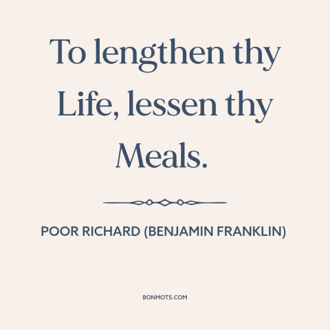 A quote from Poor Richard's Almanack about moderation: “To lengthen thy Life, lessen thy Meals.”