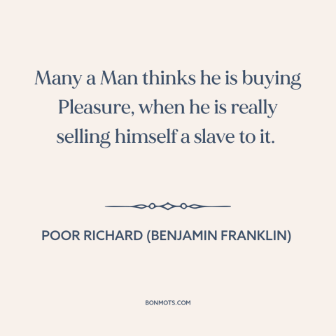 A quote from Poor Richard's Almanack about pleasure: “Many a Man thinks he is buying Pleasure, when he is really…”