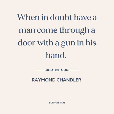 A quote by Raymond Chandler about stories: “When in doubt have a man come through a door with a gun in his hand.”