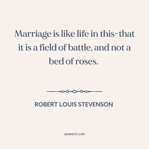 A quote by Robert Louis Stevenson about downsides of marriage: “Marriage is like life in this-that it is a field of…”