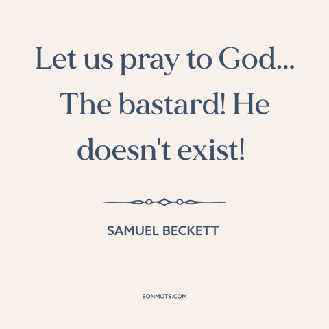 A quote by Samuel Beckett about prayer: “Let us pray to God... The bastard! He doesn't exist!”