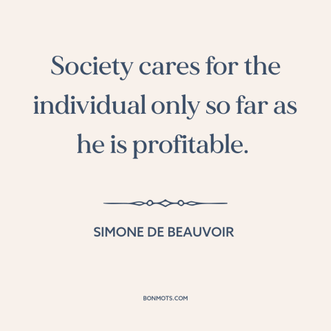A quote by Simone de Beauvoir about society and the individual: “Society cares for the individual only so far as…”