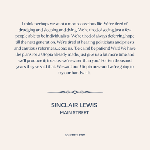 A quote by Sinclair Lewis about political progress: “I think perhaps we want a more conscious life. We're tired of drudging…”