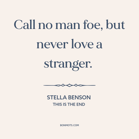 A quote by Stella Benson about enemies: “Call no man foe, but never love a stranger.”