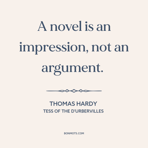 A quote by Thomas Hardy about novels: “A novel is an impression, not an argument.”