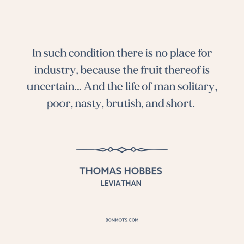 A quote by Thomas Hobbes about state of nature: “In such condition there is no place for industry, because the fruit…”