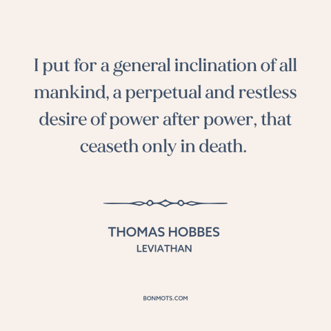 A quote by Thomas Hobbes about desire for power: “I put for a general inclination of all mankind, a perpetual and…”