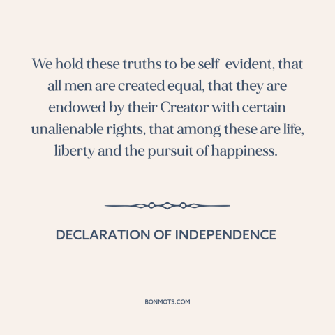 A quote from Declaration of Independence about equality: “We hold these truths to be self-evident, that all men…”