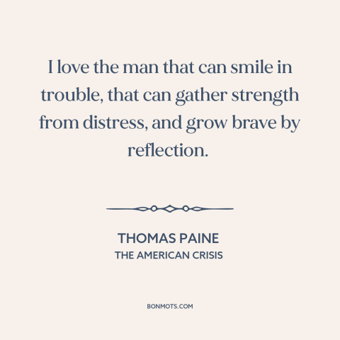 A quote by Thomas Paine about overcoming adversity: “I love the man that can smile in trouble, that can gather strength…”