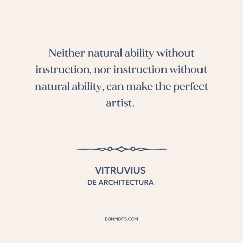 A quote by Vitruvius about artistic development: “Neither natural ability without instruction, nor instruction without…”