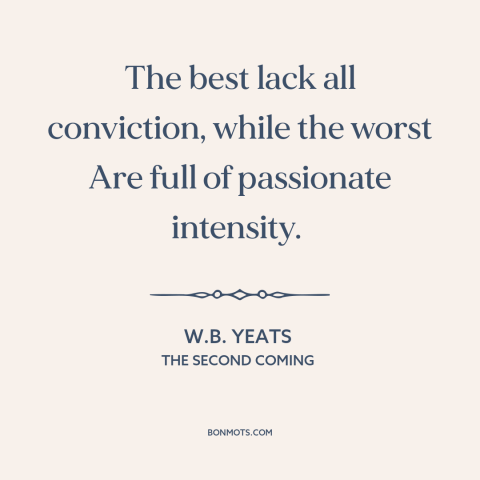 A quote by W.B. Yeats about decline of civilization: “The best lack all conviction, while the worst Are full of…”