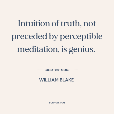 A quote by William Blake about genius: “Intuition of truth, not preceded by perceptible meditation, is genius.”