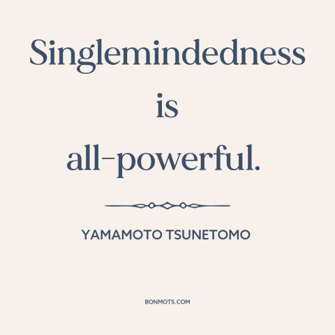 A quote by Yamamoto Tsunetomo about singlemindedness: “Singlemindedness is all-powerful.”