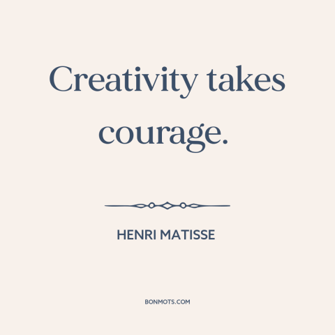 A quote by Henri Matisse about creativity: “Creativity takes courage.”