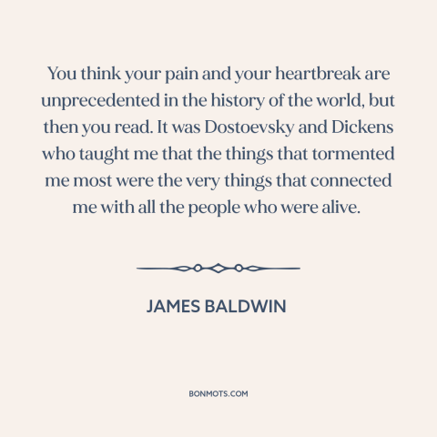 A quote by James Baldwin about broken heart: “You think your pain and your heartbreak are unprecedented in the history of…”