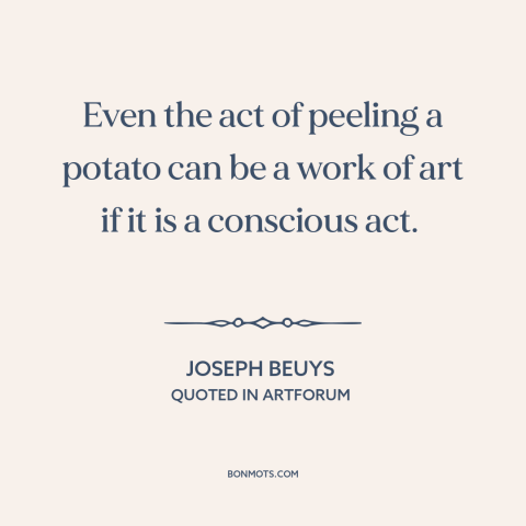 A quote by Joseph Beuys about nature of art: “Even the act of peeling a potato can be a work of art if…”
