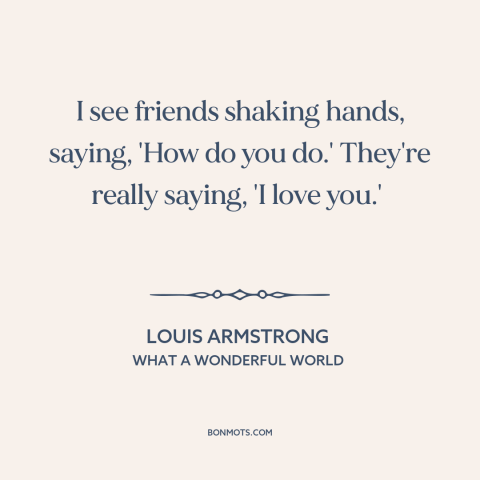 A quote by Louis Armstrong about saying i love you: “I see friends shaking hands, saying, 'How do you do.' They're…”