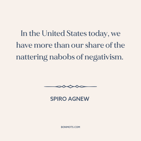 A quote by Spiro Agnew about negativity: “In the United States today, we have more than our share of the nattering…”