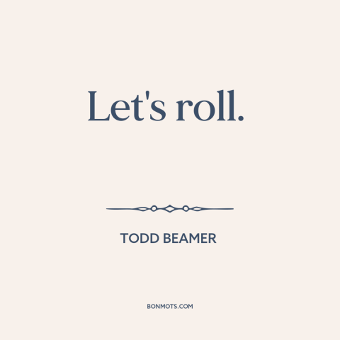 A quote about September 11th: “Let's roll.”