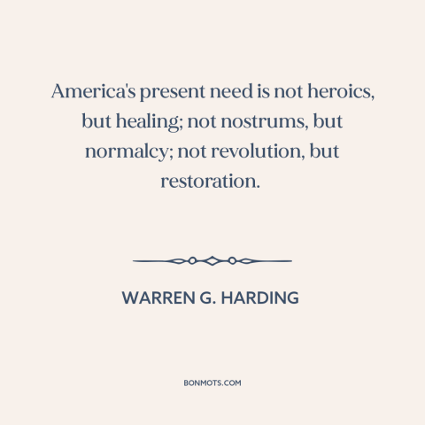 A quote by Warren G. Harding about American politics: “America's present need is not heroics, but healing; not…”