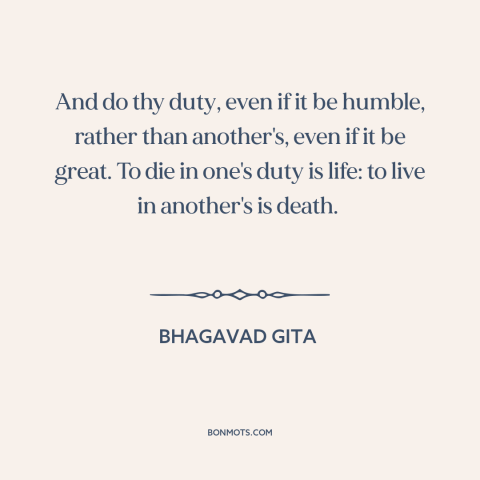 A quote from Bhagavad Gita about duty: “And do thy duty, even if it be humble, rather than another's, even if…”