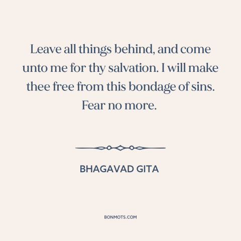 A quote from Bhagavad Gita about salvation: “Leave all things behind, and come unto me for thy salvation. I will make…”