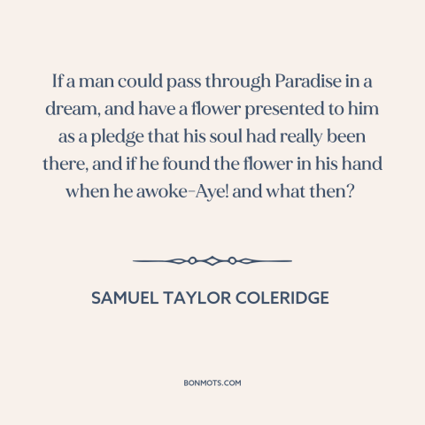 A quote by Samuel Taylor Coleridge about dreams: “If a man could pass through Paradise in a dream, and have a flower…”