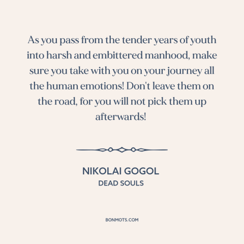 A quote by Nikolai Gogol about growing up: “As you pass from the tender years of youth into harsh and embittered manhood…”