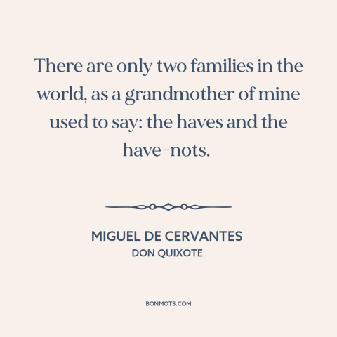 A quote by Miguel de Cervantes about rich vs. poor: “There are only two families in the world, as a grandmother of mine…”