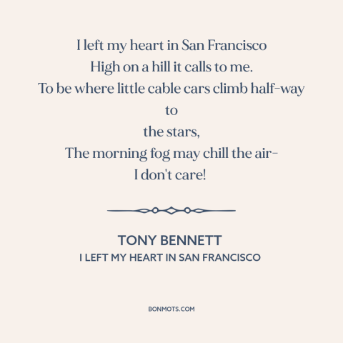 A quote by Tony Bennett about san francisco: “I left my heart in San Francisco High on a hill it calls to me. To…”