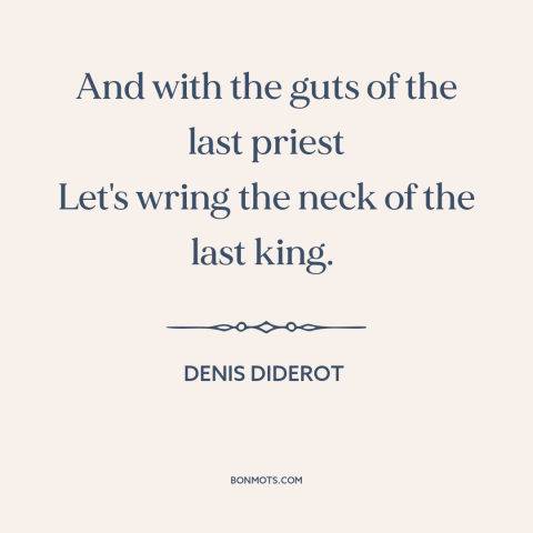 A quote by Denis Diderot about anti-clericalism: “And with the guts of the last priest Let's wring the neck of the…”