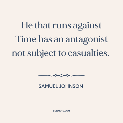A quote by Samuel Johnson about time is undefeated: “He that runs against Time has an antagonist not subject to casualties.”