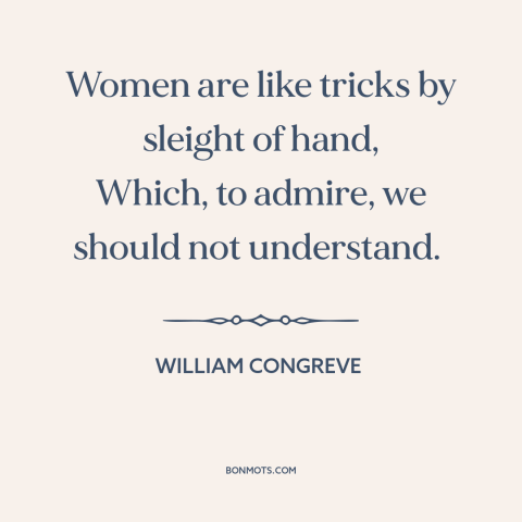 A quote by William Congreve about incomprehensibility of women: “Women are like tricks by sleight of hand, Which, to…”