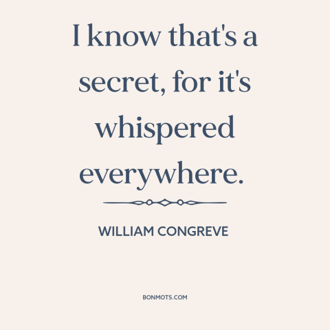 A quote by William Congreve about secrets: “I know that's a secret, for it's whispered everywhere.”