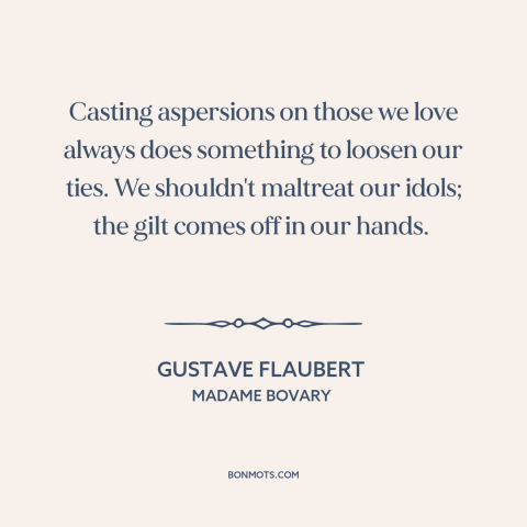 A quote by Gustave Flaubert about criticizing others: “Casting aspersions on those we love always does something to loosen…”