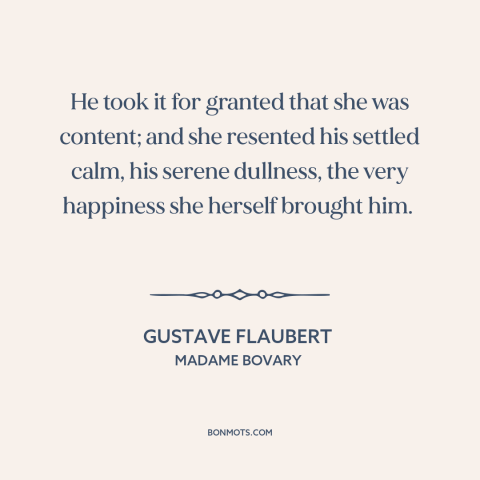 A quote by Gustave Flaubert about relationship challenges: “He took it for granted that she was content; and she…”