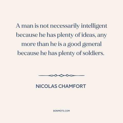 A quote by Nicolas Chamfort about intelligence: “A man is not necessarily intelligent because he has plenty of ideas, any…”