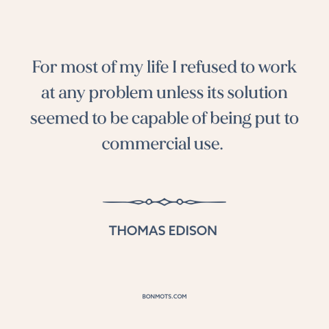A quote by Thomas Edison about innovation: “For most of my life I refused to work at any problem unless its…”