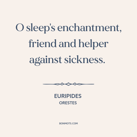 A quote by Euripides about sleep: “O sleep's enchantment, friend and helper against sickness.”