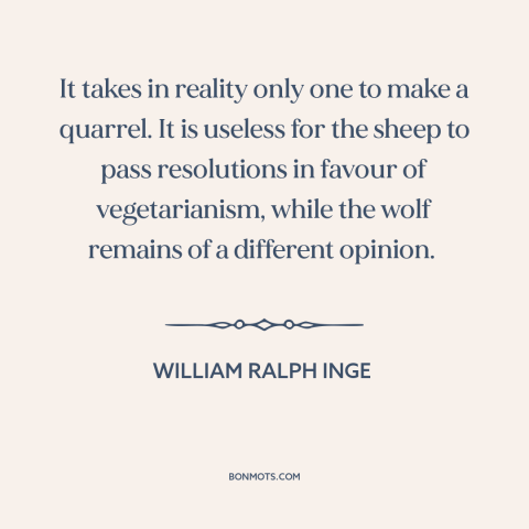 A quote by William Ralph Inge about aggression: “It takes in reality only one to make a quarrel. It is useless for…”