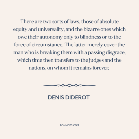 A quote by Denis Diderot about natural law: “There are two sorts of laws, those of absolute equity and universality, and…”