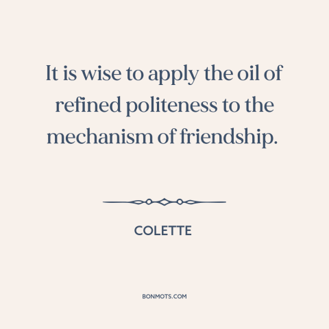 A quote by Colette about politeness: “It is wise to apply the oil of refined politeness to the mechanism of…”