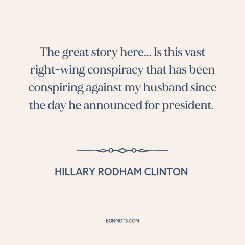 A quote by Hillary Rodham Clinton about monica lewinsky scandal: “The great story here... Is this vast right-wing…”
