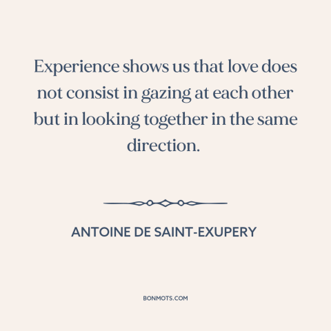 A quote by Antoine de Saint-Exupery about nature of love: “Experience shows us that love does not consist in gazing at…”