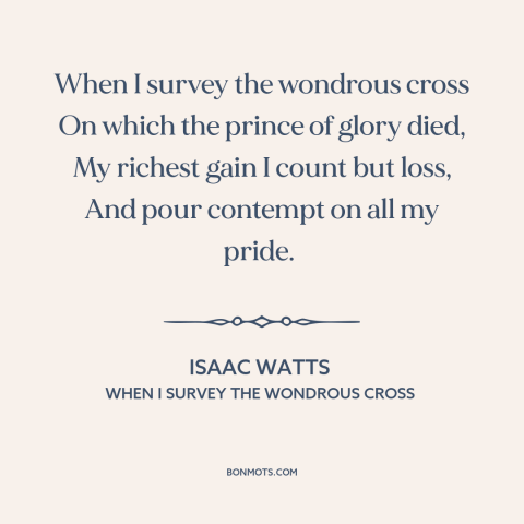 A quote by Isaac Watts about salvation: “When I survey the wondrous cross On which the prince of glory died, My…”